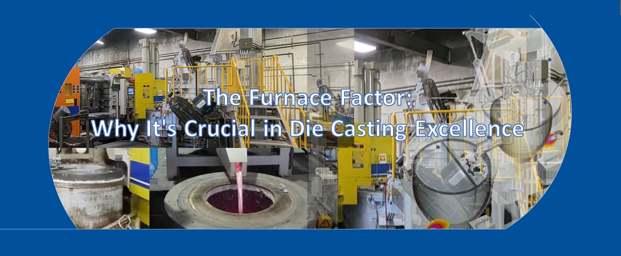 Banner The Furnace Factor Why Its Crucial In Die Casting Excellence